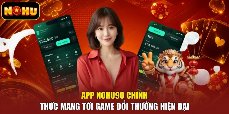 App Nohu90 chính thức mang tới game đổi thưởng hiện đại