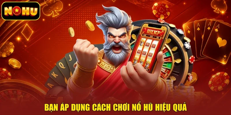 Bạn áp dụng cách chơi nổ hũ hiệu quả