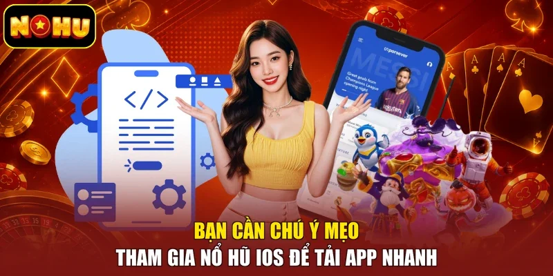 Bạn cần chú ý mẹo tham gia nổ hũ IOS để tải app nhanh