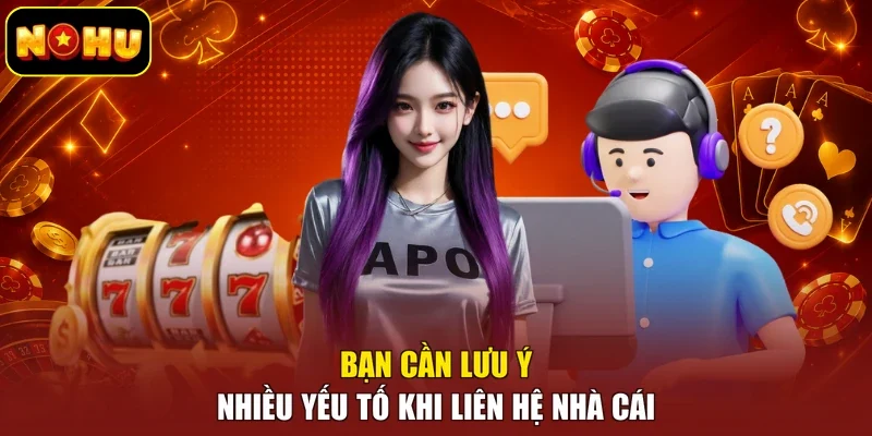 Bạn cần lưu ý nhiều yếu tố khi liên hệ nhà cái