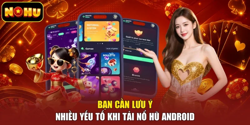 Bạn cần lưu ý nhiều yếu tố khi tải nổ hũ Android