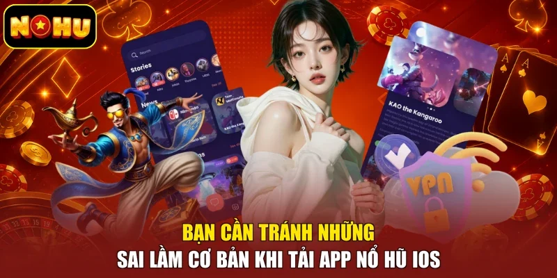Bạn cần tránh những sai lầm cơ bản khi tải app nổ hũ IOS