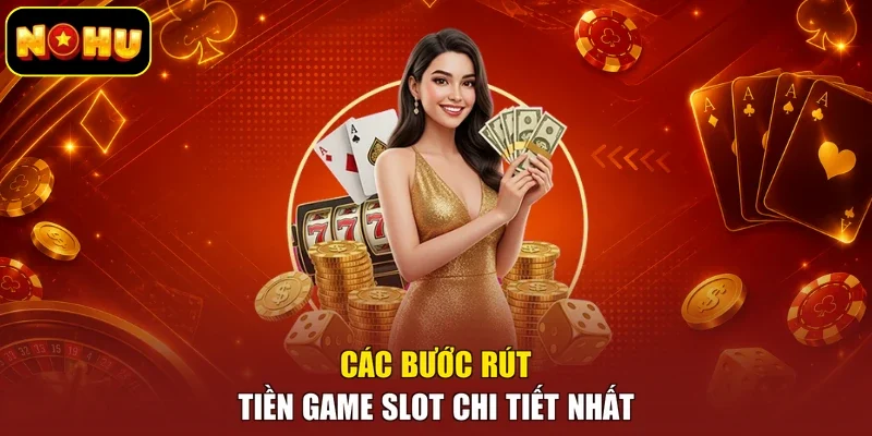Các bước rút tiền game slot chi tiết nhất