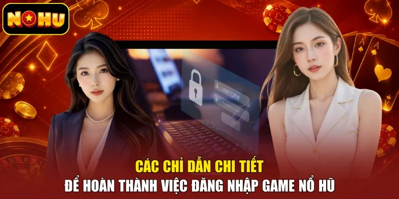 Các chỉ dẫn chi tiết để hoàn thành việc đăng nhập game nổ hũ