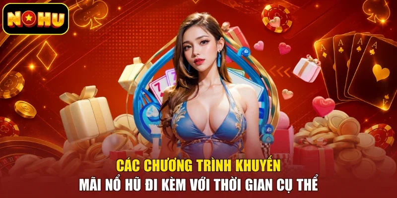 Các chương trình khuyến mãi nổ hũ đi kèm với thời gian cụ thể