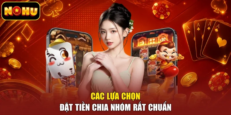 Các lựa chọn đặt tiền chia nhóm rất chuẩn
