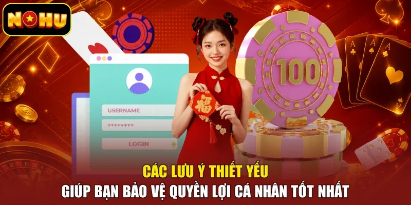 Các lưu ý thiết yếu giúp bạn bảo vệ quyền lợi cá nhân tốt nhất