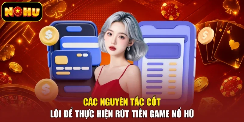 Các nguyên tắc cốt lõi để thực hiện rút tiền game nổ hũ
