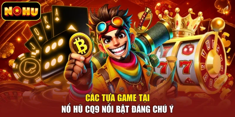 Các tựa game tại nổ hũ CQ9 nổi bật đáng chú ý