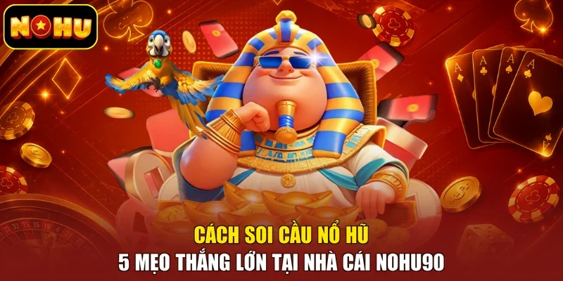 Cách Soi Cầu Nổ Hũ - 5 Mẹo Thắng Lớn Tại Nhà Cái Nohu90