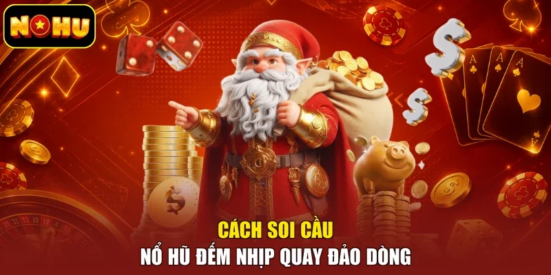 Cách soi cầu nổ hũ đếm nhịp quay đảo dòng