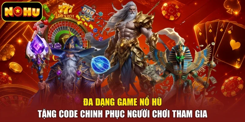Đa dạng game nổ hũ tặng code chinh phục người chơi tham gia
