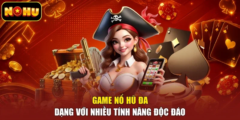 Game nổ hũ đa dạng với nhiều tính năng độc đáo