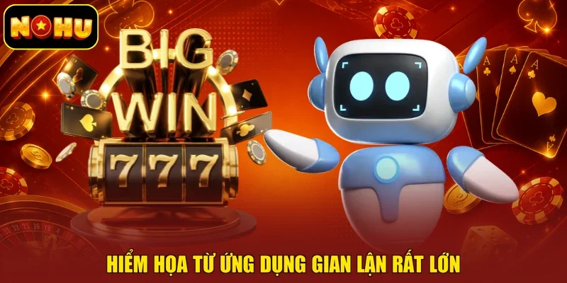 Hiểm họa từ ứng dụng gian lận rất lớn