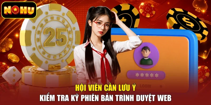 Hội viên cần lưu ý kiểm tra kỹ phiên bản trình duyệt web