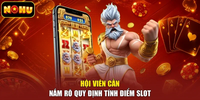 Hội viên cần nắm rõ quy định tính điểm slot