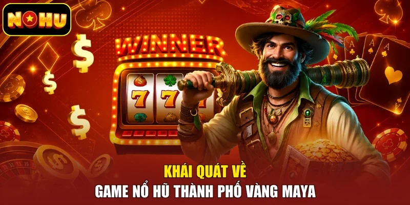 Khái quát về game nổ hũ thành phố vàng Maya