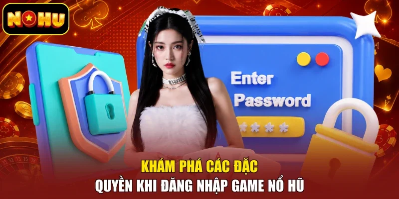 Khám phá các đặc quyền khi đăng nhập game nổ hũ