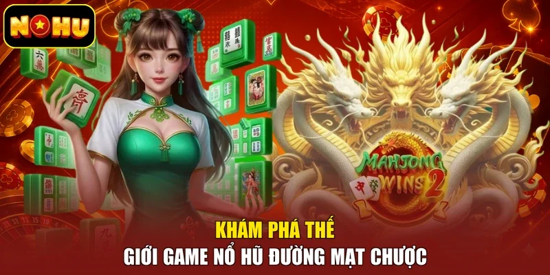 Khám phá thế giới game nổ hũ đường mạt chược