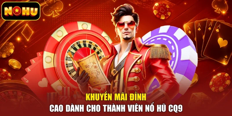 Khuyến mãi đỉnh cao dành cho thành viên nổ hũ CQ9