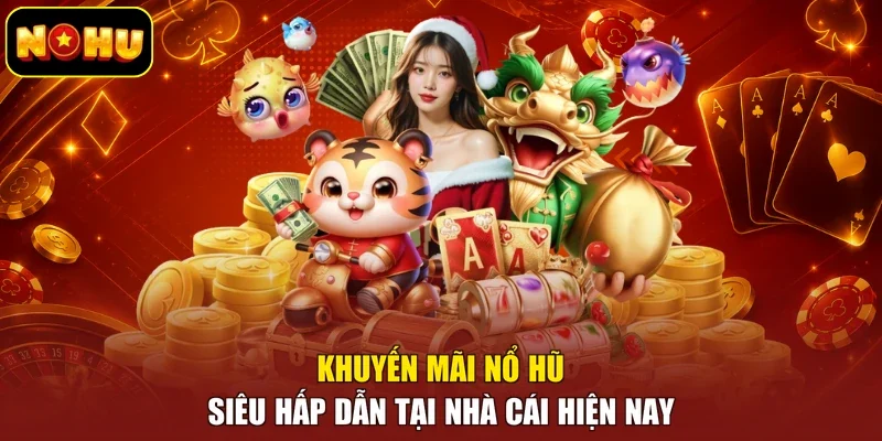 Khuyến mãi nổ hũ siêu hấp dẫn tại nhà cái hiện nay