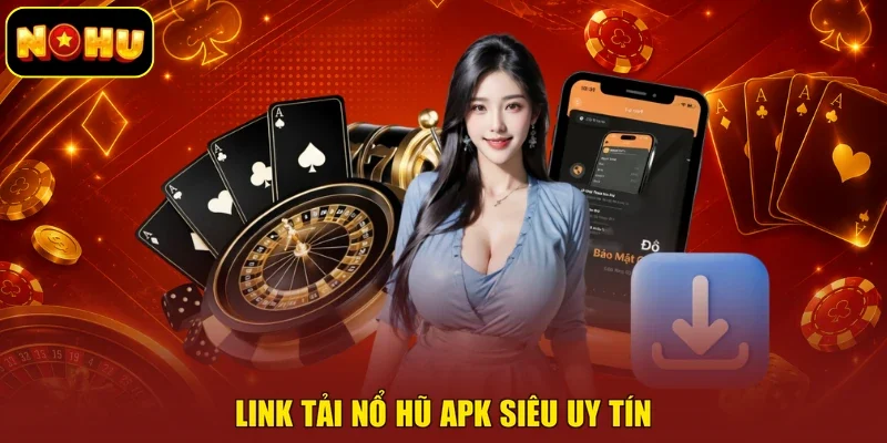 Link tải nổ hũ APK siêu uy tín