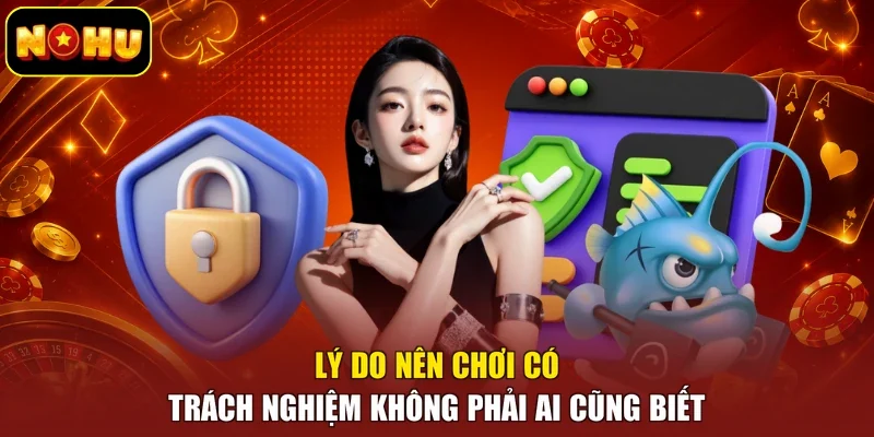 Lý do nên chơi có trách nghiệm không phải ai cũng biết
