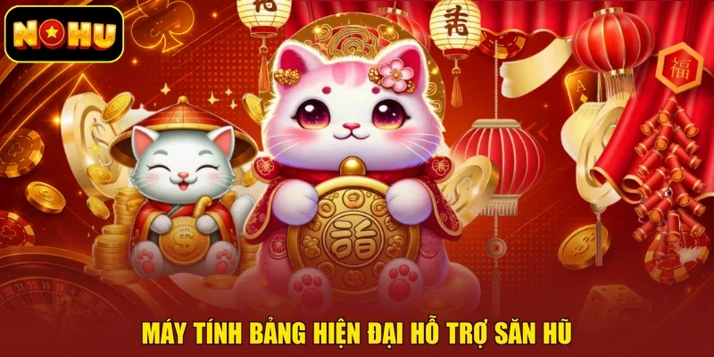 Máy tính bảng hiện đại hỗ trợ săn hũ