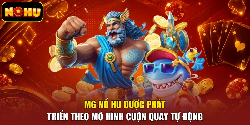 MG nổ hũ được phát triển theo mô hình cuộn quay tự động