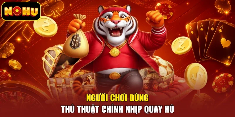 Người chơi dùng thủ thuật chỉnh nhịp quay hũ