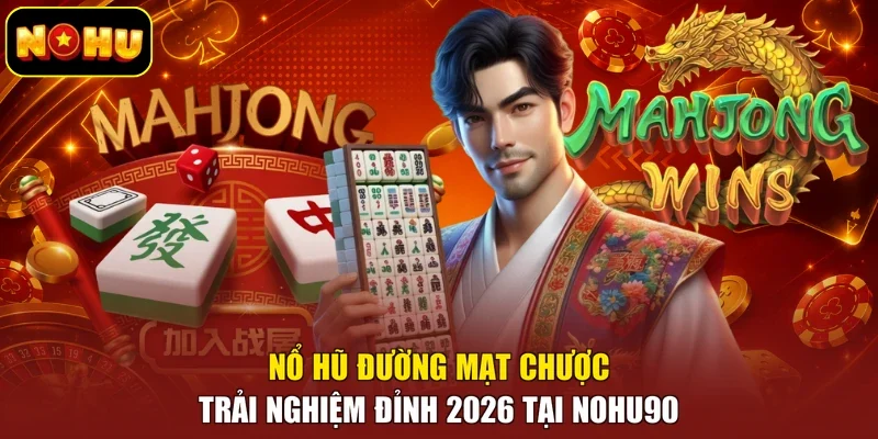 Nổ Hũ Đường Mạt Chược | Trải Nghiệm Đỉnh 2026 Tại Nohu90