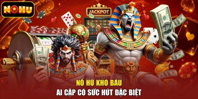 Nổ hũ kho báu Ai Cập có sức hút đặc biệt