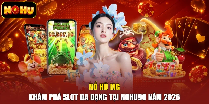 Nổ Hũ MG | Khám Phá Slot Đa Dạng Tại Nohu90 Năm 2026