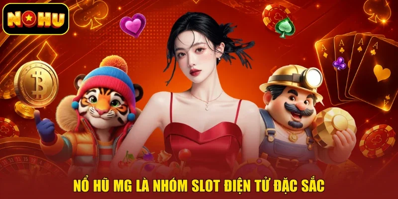 Nổ hũ MG là nhóm slot điện tử đặc sắc