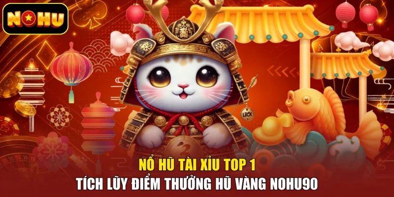 Nổ Hũ Tài Xỉu TOP 1 - Tích Lũy Điểm Thưởng Hũ Vàng Nohu90