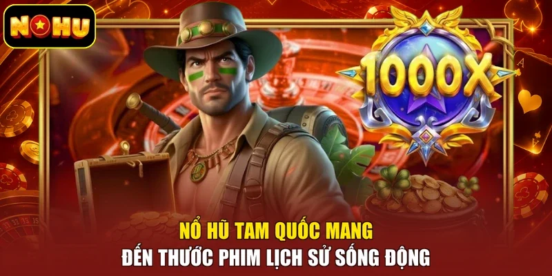 Nổ hũ Tam Quốc mang đến thước phim lịch sử sống động
