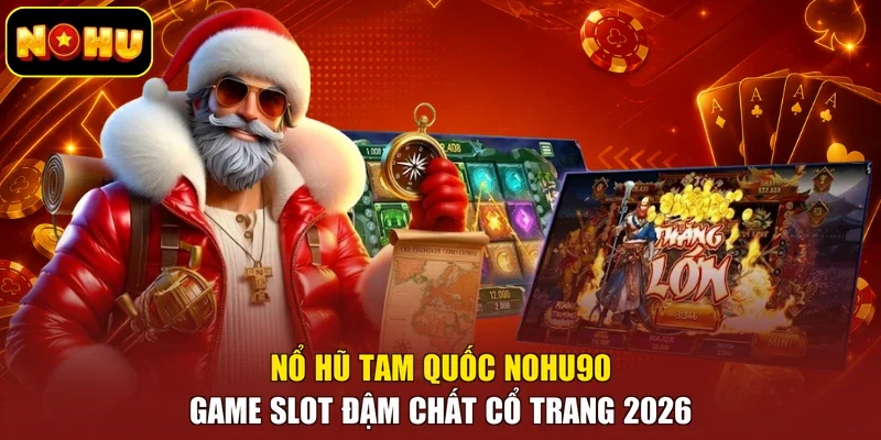 Nổ Hũ Tam Quốc Nohu90 | Game Slot Đậm Chất Cổ Trang 2026