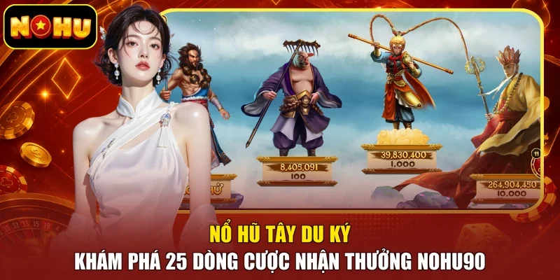 Nổ Hũ Tây Du Ký - Khám Phá 25 Dòng Cược Nhận Thưởng Nohu90