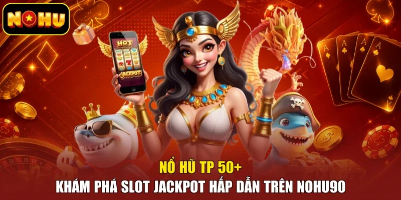 Nổ Hũ TP 50+ | Khám Phá Slot Jackpot Hấp Dẫn Trên Nohu90