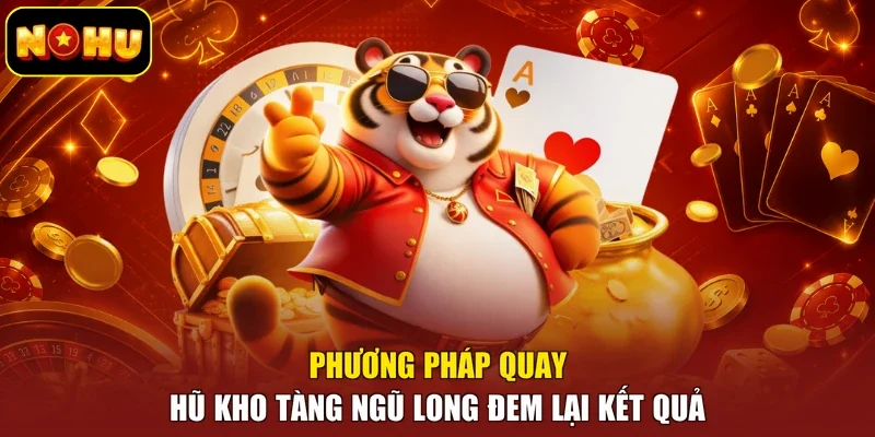 Phương pháp quay hũ Kho Tàng Ngũ Long đem lại kết quả