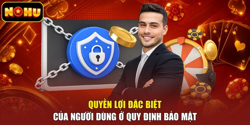 Quyền lợi đặc biệt của người dùng ở quy định bảo mật