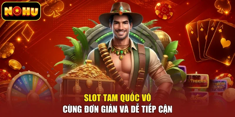Slot Tam Quốc vô cùng đơn giản và dễ tiếp cận