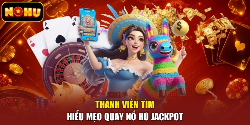 Thành viên tìm hiểu mẹo quay nổ hũ jackpot