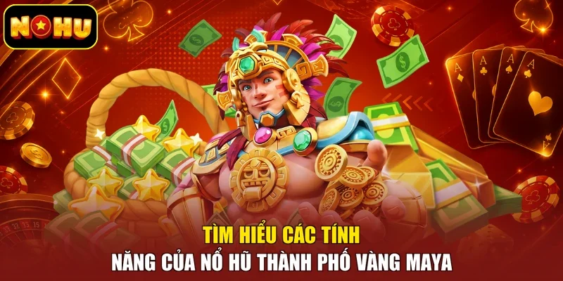 Tìm hiểu các tính năng của nổ hũ thành phố vàng Maya