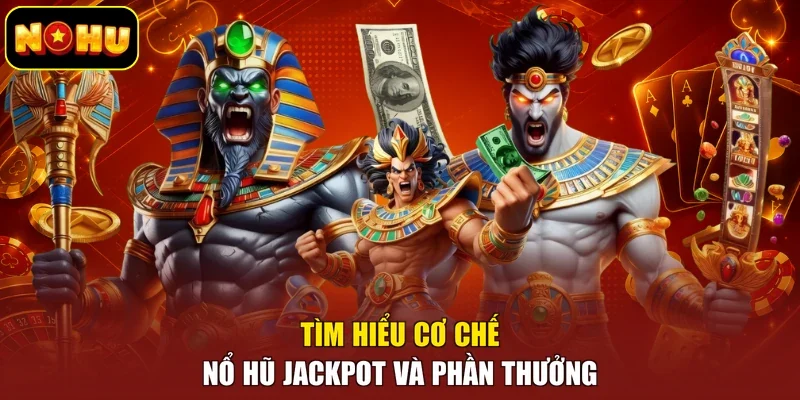 Tìm hiểu cơ chế nổ hũ Jackpot và phần thưởng
