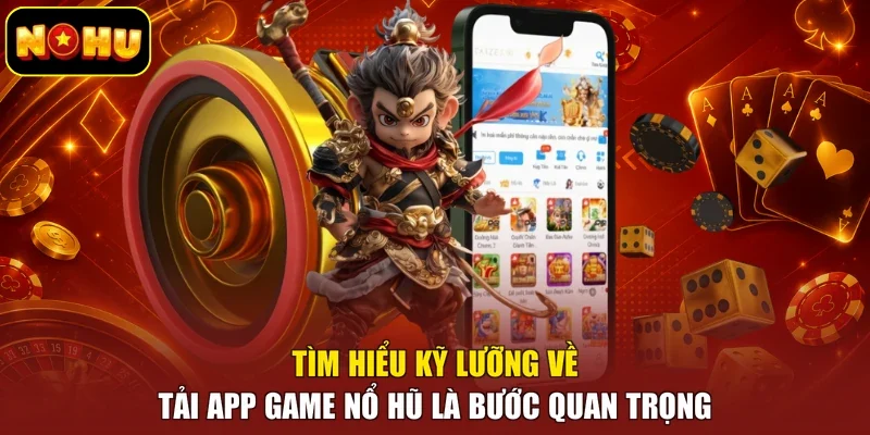 Tìm hiểu kỹ lưỡng về tải app game nổ hũ là bước quan trọng