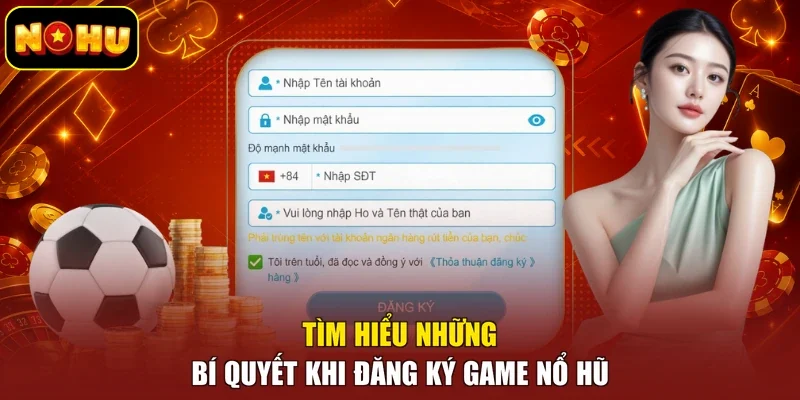 Tìm hiểu những bí quyết khi đăng ký game nổ hũ