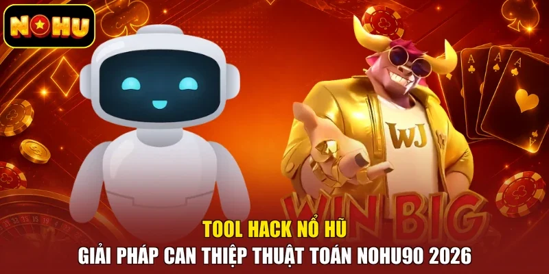 Tool Hack Nổ Hũ - Giải Pháp Can Thiệp Thuật Toán Nohu90 2026