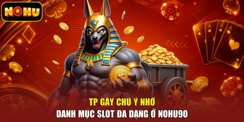 TP gây chú ý nhờ danh mục slot đa dạng ở Nohu90