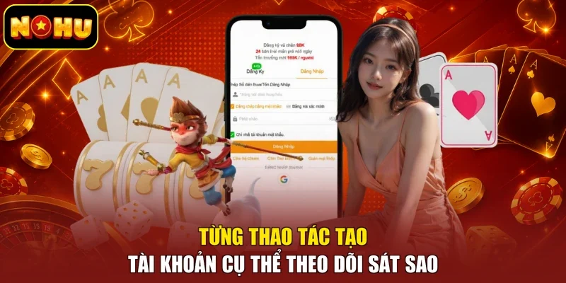 Từng thao tác tạo tài khoản cụ thể theo dõi sát sao